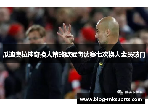 瓜迪奥拉神奇换人策略欧冠淘汰赛七次换人全员破门